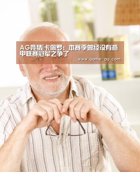 AG竞猜|卡佩罗:本赛季曾经没有意甲联赛冠军之争了(图1) AG百家乐